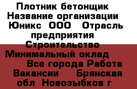 Плотник-бетонщик › Название организации ­ Юникс, ООО › Отрасль предприятия ­ Строительство › Минимальный оклад ­ 40 000 - Все города Работа » Вакансии   . Брянская обл.,Новозыбков г.